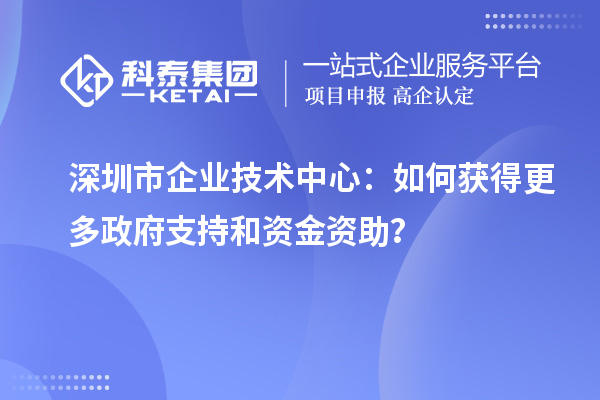 <a href=http://m.xjsygy.com/shenzhen/ target=_blank class=infotextkey>深圳市企業技術中心</a>：如何獲得更多政府支持和資金資助？
