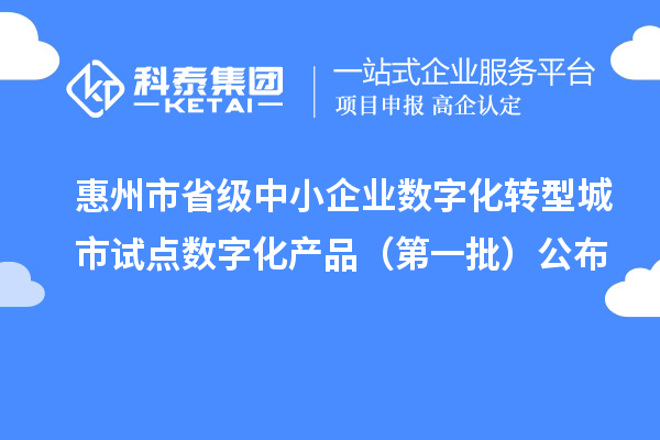 惠州市省級中小企業數字化轉型城市試點數字化產品(第一批)公布
