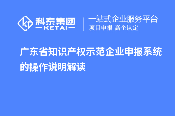廣東省知識產權示范企業申報系統的操作說明解讀