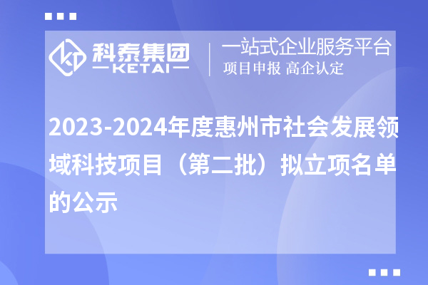 2023-2024年度惠州市社會發展領域科技項目(第二批)擬立項名單的公示