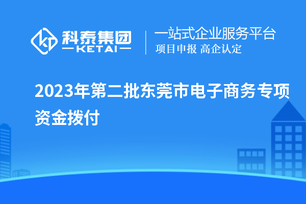 2023年第二批東莞市電子商務專項資金撥付