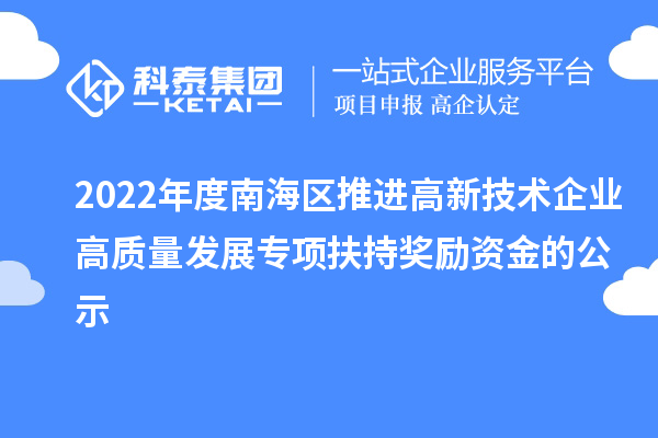 2022年度南海區推進高新技術企業高質量發展專項扶持獎勵資金的公示