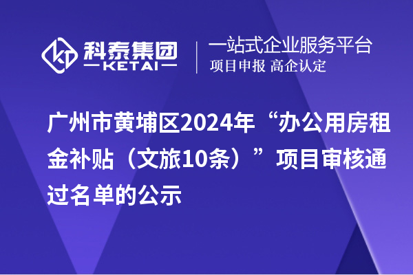 廣州市黃埔區2024年“辦公用房租金補貼(文旅10條)”項目審核通過名單的公示