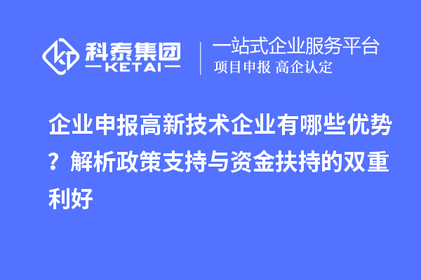 企業申報高新技術企業有哪些優勢?解析政策支持與資金扶持的雙重利好