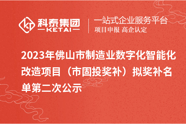 2023年佛山市制造業數字化智能化改造項目(市固投獎補)擬獎補名單第二次公示
