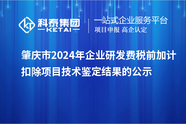 肇慶市2024年企業(yè)研發(fā)費稅前加計扣除項目技術鑒定結果的公示