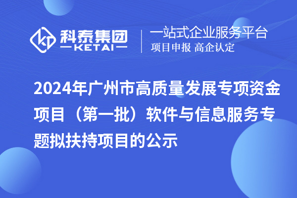 2024年廣州市促進工業和信息化產業高質量發展專項資金項目(第一批)軟件與信息服務專題擬扶持項目的公示