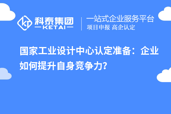 國家工業(yè)設(shè)計中心認定準備：企業(yè)如何提升自身競爭力？
