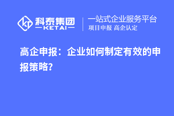 高企申報：企業如何制定有效的申報策略？