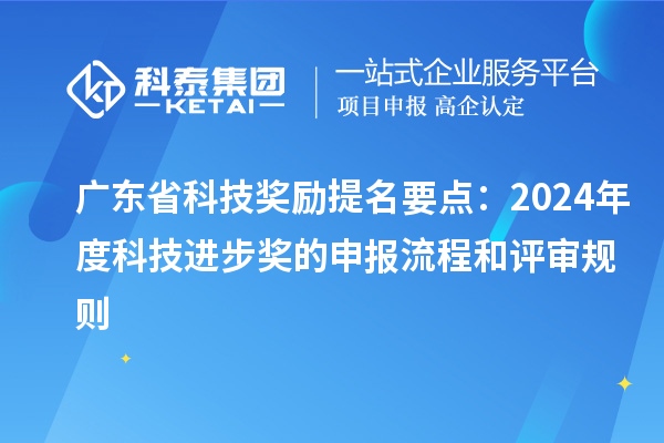 廣東省科技獎勵提名要點：2024年度科技進步獎的申報流程和評審規則