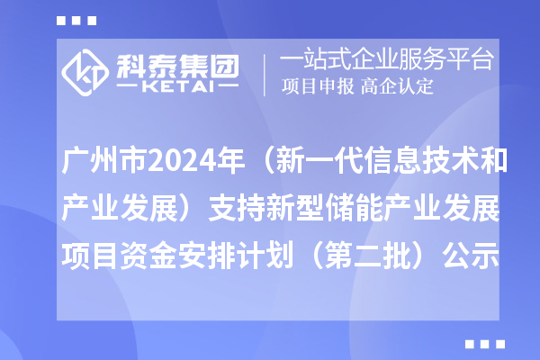 廣州市2024年省級制造業專項資金(新一代信息技術和產業發展)支持新型儲能產業發展項目資金安排計劃(第二批)的公示