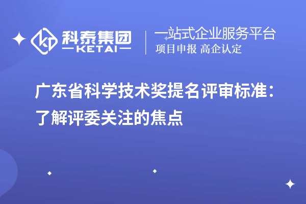 廣東省科學技術獎提名評審標準：了解評委關注的焦點