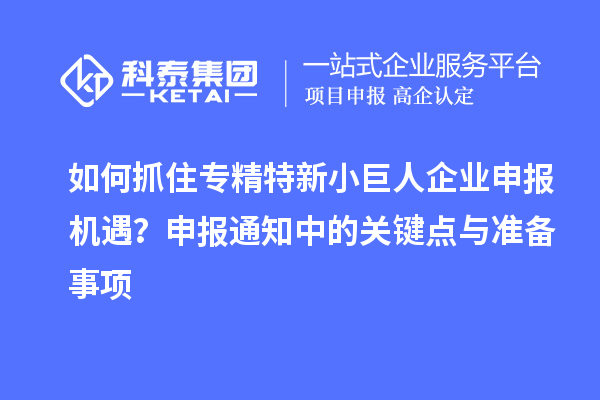 如何抓住專精特新<a href=http://m.xjsygy.com/zjtx/ target=_blank class=infotextkey>小巨人企業申報</a>機遇？申報通知中的關鍵點與準備事項
