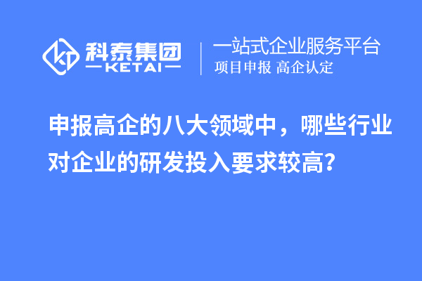 申報高企的八大領域中，哪些行業對企業的研發投入要求較高？