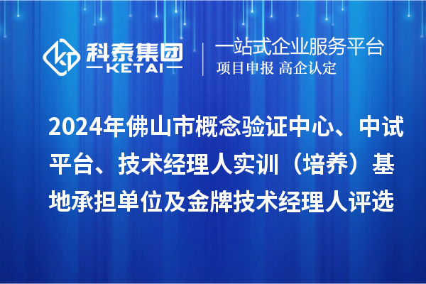 2024年佛山市概念驗證中心、中試平臺、技術經理人實訓（培養）基地承擔單位及金牌技術經理人評選備案結果的公示