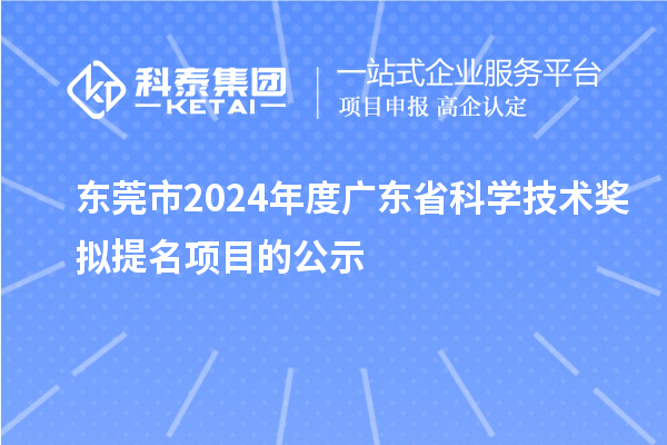 東莞市2024年度廣東省科學技術獎擬提名項目的公示