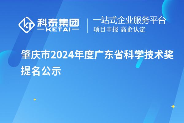 肇慶市2024年度廣東省科學(xué)技術(shù)獎(jiǎng)提名公示