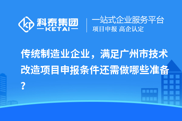傳統制造業企業，滿足廣州市技術改造項目申報條件還需做哪些準備？