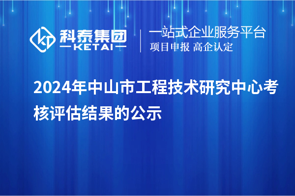 2024年中山市工程技術研究中心考核評估結果的公示