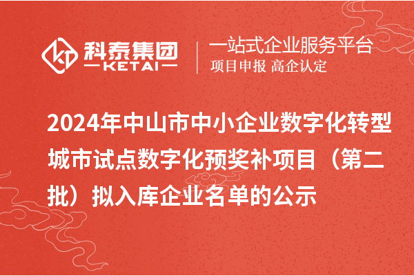 2024年中山市中小企業數字化轉型城市試點數字化預獎補項目(第二批)擬入庫企業名單的公示
