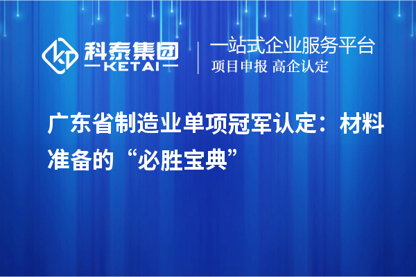 廣東省制造業單項冠軍認定：材料準備的“必勝寶典”