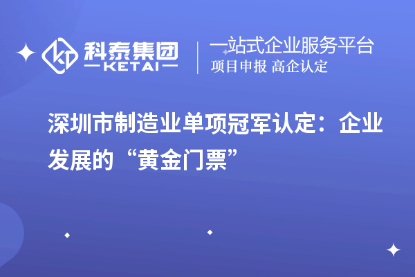 深圳市制造業單項冠軍認定：企業發展的“黃金門票”