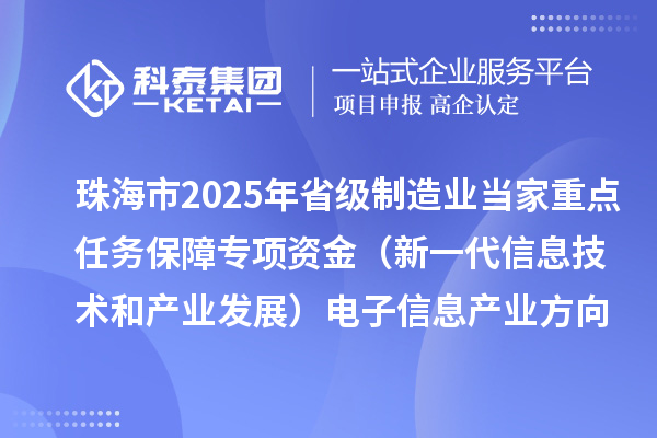 珠海市2025年省級制造業當家重點任務保障專項資金(新一代信息技術和產業發展)電子信息產業方向擬支持項目的公示