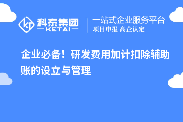 企業(yè)必備！研發(fā)費用加計扣除輔助賬的設(shè)立與管理
