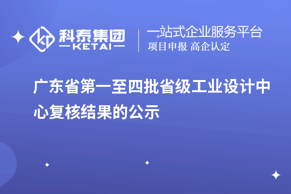 廣東省第一至四批省級工業設計中心復核結果的公示
