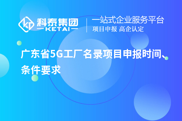 廣東省5G工廠名錄項目申報時間、條件要求