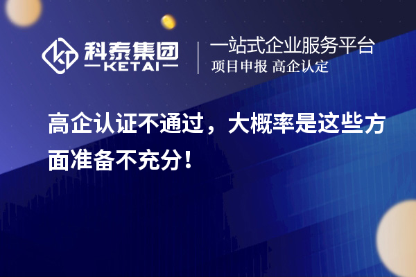 高企認證不通過，大概率是這些方面準備不充分！