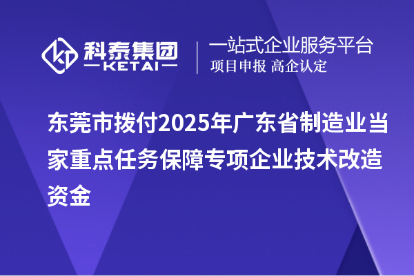 東莞市撥付2025年廣東省制造業當家重點任務保障專項企業技術改造資金