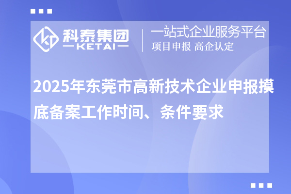 2025年東莞市高新技術企業申報摸底備案工作時間、條件要求