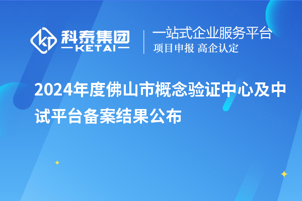 2024年度佛山市概念驗(yàn)證中心及中試平臺(tái)備案結(jié)果公布