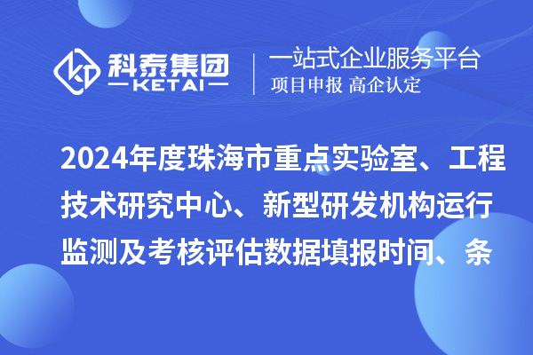2024年度珠海市重點實驗室、工程技術(shù)研究中心、新型研發(fā)機(jī)構(gòu)運行監(jiān)測及考核評估數(shù)據(jù)填報時間、條件要求