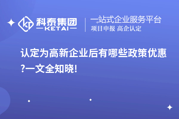 認定為高新企業后有哪些政策優惠?一文全知曉!