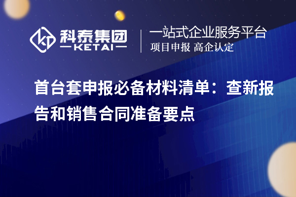 首臺套申報必備材料清單：查新報告和銷售合同準備要點