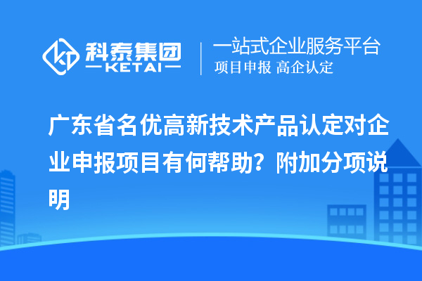 廣東省<a href=http://m.xjsygy.com/fuwu/mingyougaopin.html target=_blank class=infotextkey>名優(yōu)高新技術(shù)產(chǎn)品</a>認(rèn)定對(duì)企業(yè)申報(bào)項(xiàng)目有何幫助?附加分項(xiàng)說(shuō)明