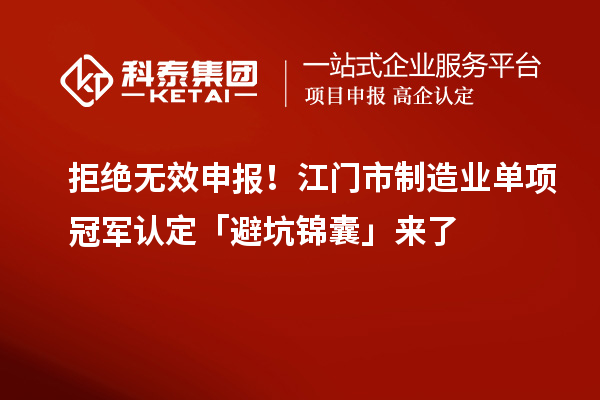 拒絕無效申報！江門市制造業單項冠軍認定「避坑錦囊」來了