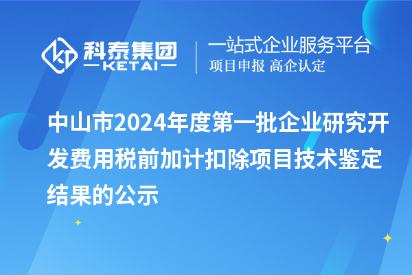 中山市2024年度第一批企業(yè)研究開發(fā)費(fèi)用稅前加計(jì)扣除項(xiàng)目技術(shù)鑒定結(jié)果的公示