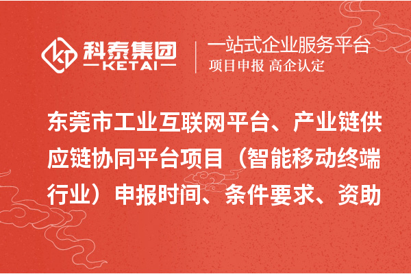 東莞市中小企業數字化轉型城市試點專項工業互聯網平臺、產業鏈供應鏈協同平臺項目(智能移動終端行業)申報時間、條件要求、資助獎勵