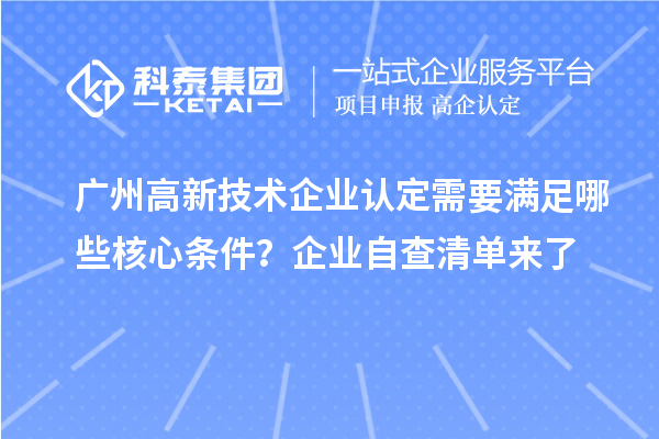 廣州高新技術企業認定需要滿足哪些核心條件？企業自查清單來了