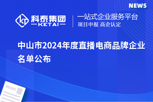中山市2024年度直播電商品牌企業(yè)名單公布