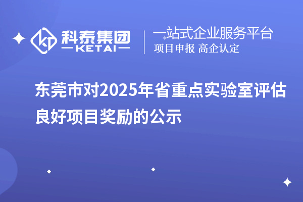 東莞市對2025年省重點實驗室評估良好項目獎勵的公示