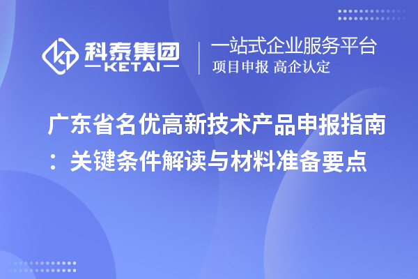 廣東省名優高新技術產品申報指南:關鍵條件解讀與材料準備要點