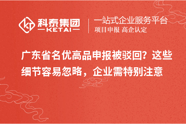廣東省名優高品申報被駁回?這些細節容易忽略,企業需特別注意