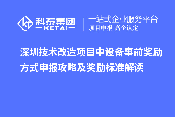 深圳技術改造項目中設備事前獎勵方式申報攻略及獎勵標準解讀