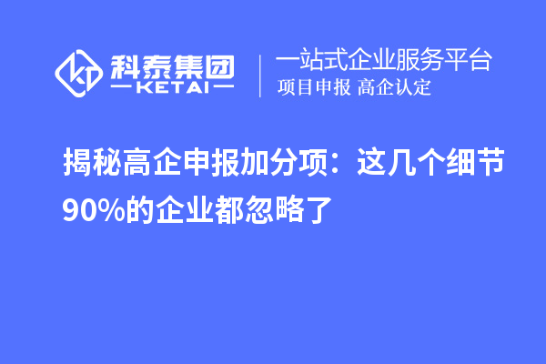 揭秘高企申報加分項：這幾個細節90%的企業都忽略了