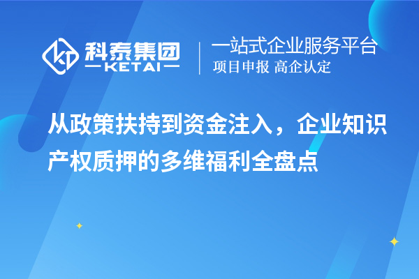 從政策扶持到資金注入，企業知識產權質押的多維福利全盤點