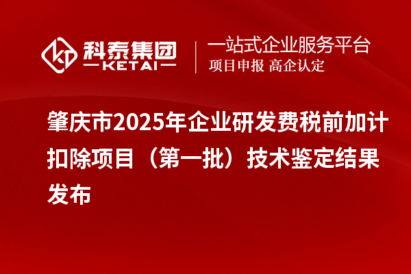 肇慶市2025年企業研發費稅前加計扣除項目(第一批)技術鑒定結果發布